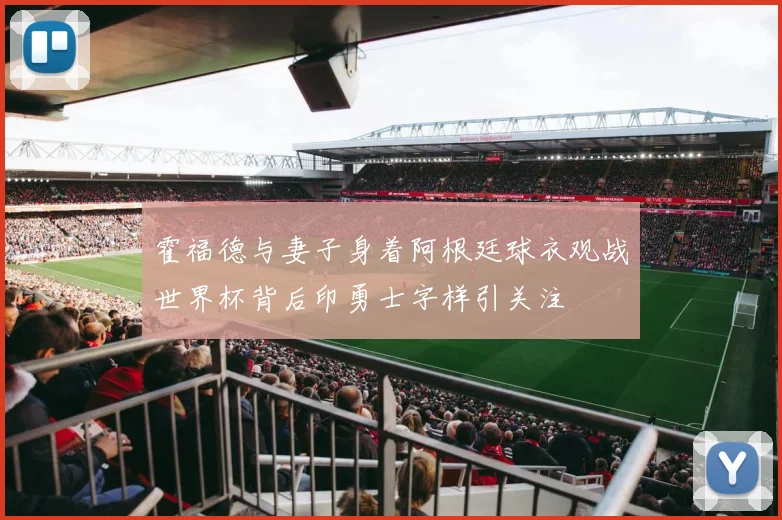 霍福德与妻子身着阿根廷球衣观战世界杯背后印勇士字样引关注